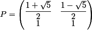 P=\begin{pmatrix}\dfrac{1+\sqrt{5}}{2}&\dfrac{1-\sqrt{5}}{2}\\1&1\end{pmatrix}